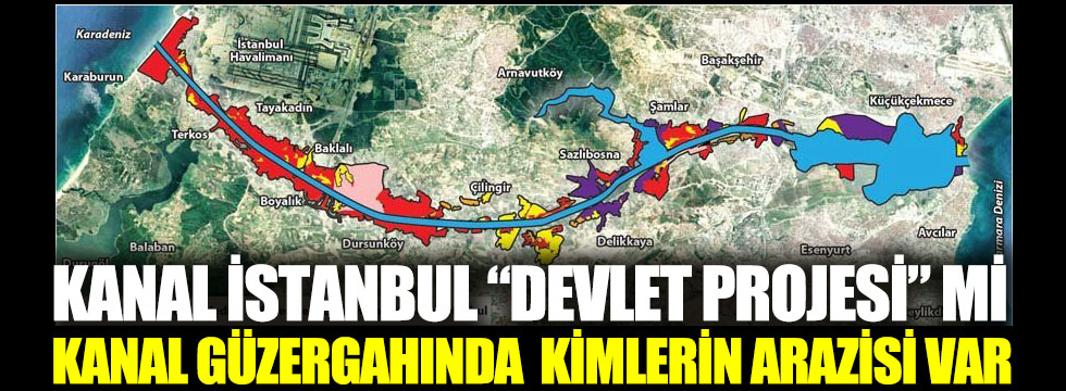 kanal istanbul devlet projesi mi kanal guzergahinda kimlerin arazisi var