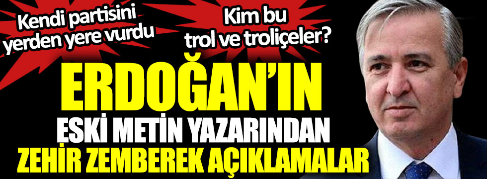 Erdoğan’ın eski metin yazarından zehir zemberek açıklamalar, kendi partisini yerden yere vurdu, kim bu trol ve troliçeler