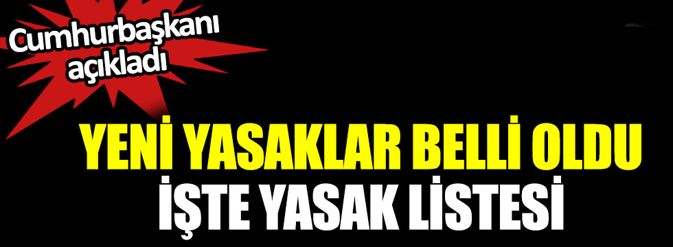 Cumhurbaşkanı Erdoğan açıkladı. Yeni yasaklar belli oldu. İşte yasak listesi