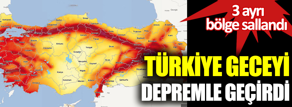 Türkiye geceyi depremle geçirdi. 3 ayrı bölge sallandı