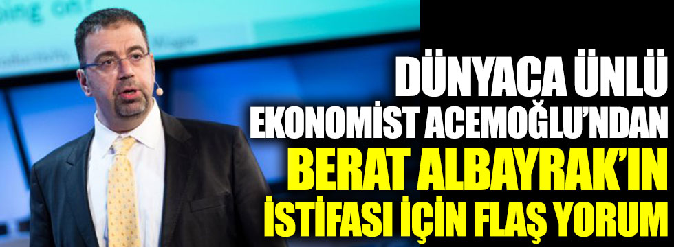 Dünyaca ünlü ekonomist Daron Acemoğlu'ndan Berat Albayrak'ın istifası için flaş yorum