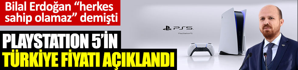Playstation 5'in Türkiye fiyatı açıklandı. Bilal Erdoğan herkes sahip olamaz demişti