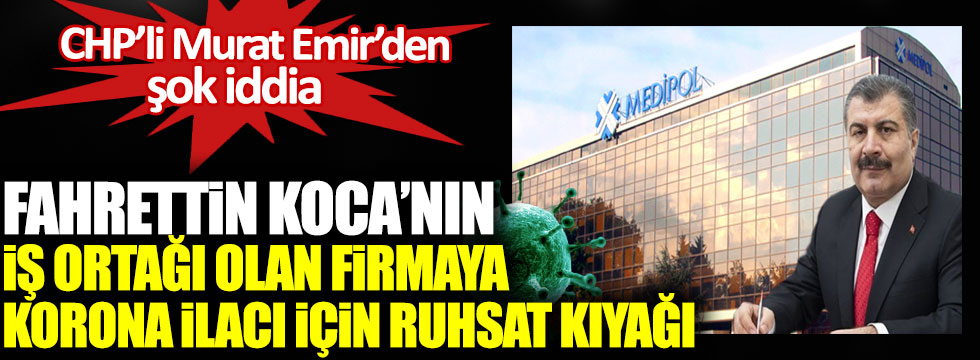 Sağlık Bakanlığı’ndan Fahrettin Koca’nın iş ortağı olan firmaya korona ilacı için ruhsat kıyağı, CHP’li Murat Emir’den şok iddia!