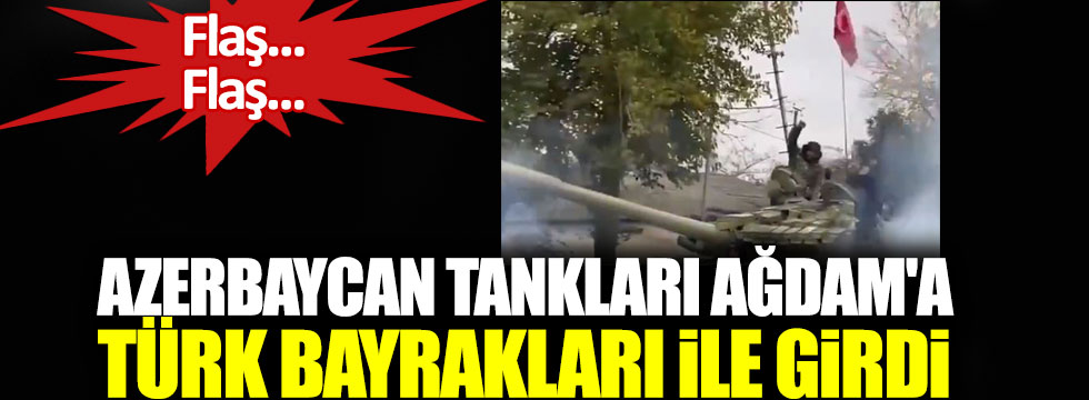 Azerbaycan tankları Ağdam'a Türk ve Azerbaycan bayrakları ile girdi!
