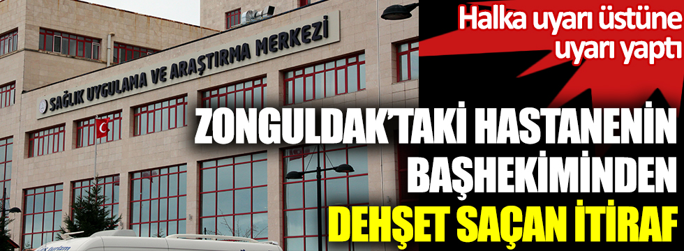 Zonguldak'taki hastanenin başhekiminden dehşet saçan itiraf. Halka uyarı üstüne uyarı yaptı