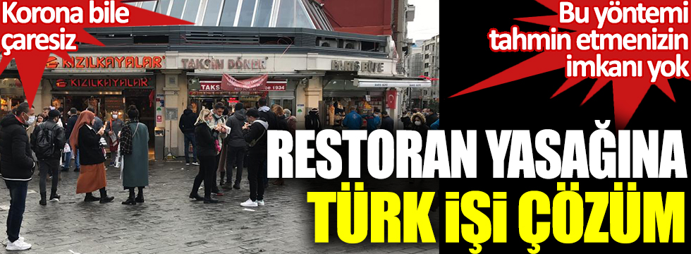 Restoran yasağına Türk işi çözüm. Bu yöntemi tahmin etmenizin imkanı yok. Korona bile çaresiz