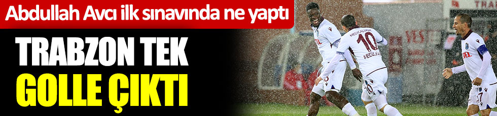 Trabzon'da tek golle çıktı. Abdullah Avcı ilk sınavında ne yaptı
