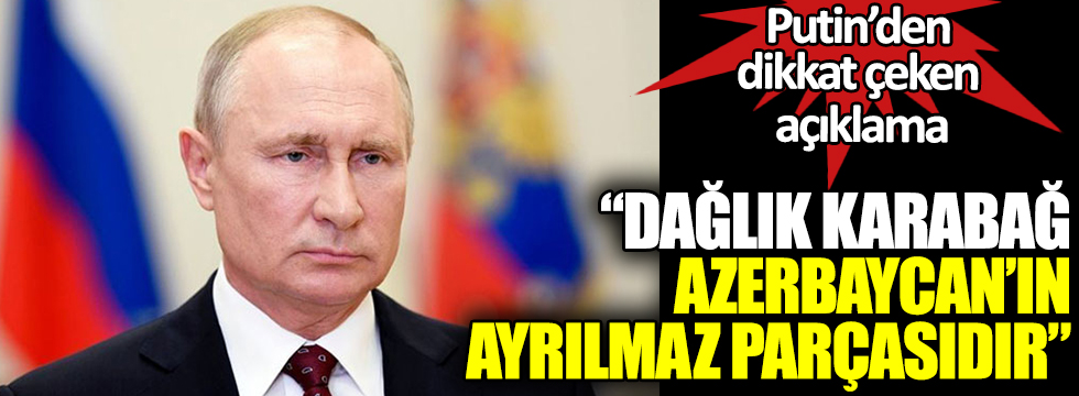 Putin: Dağlık Karabağ Azerbaycan’ın ayrılmaz parçasıdır