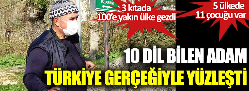 10 dil bilen adam Türkiye gerçeğiyle yüzleşti. 3 kıtada 100'e yakın ülke gezdi. 5 ülkede 11 çocuğu var