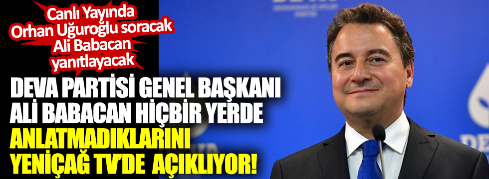 Yeniçağ TV'nin bu yayını gündem değiştirecek: DEVA Partisi Genel Başkanı Ali Babacan açıklayacak!