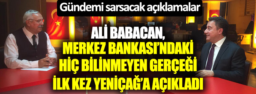 DEVA Partisi Genel Başkanı Ali Babacan Merkez Bankası'ndaki hiç bilinmeyen gerçeği ilk kez Yeniçağ'a açıkladı