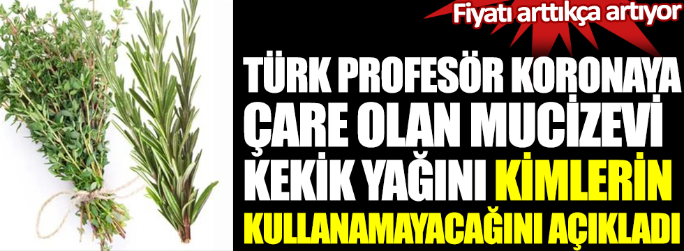 Türk profesör koronaya çare olan mucizevi kekik yağını kimlerin kullanamayacağını açıkladı. Fiyatı arttıkça artıyor