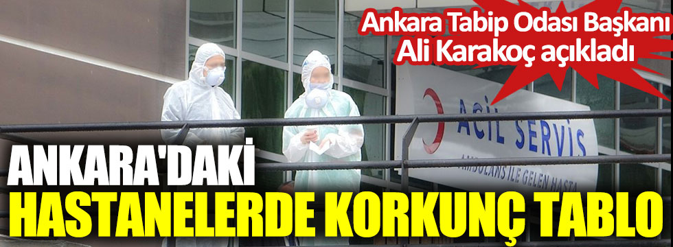 Ankara'daki hastanelerde korkunç tablo. Ankara Tabip Odası Başkanı Ali Karakoç açıkladı
