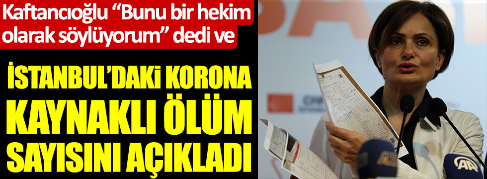 Canan Kaftancıoğlu "Bunu bir hekim olarak söylüyorum" dedi ve İstanbul'daki korona kaynaklı ölüm sayısını açıkladı
