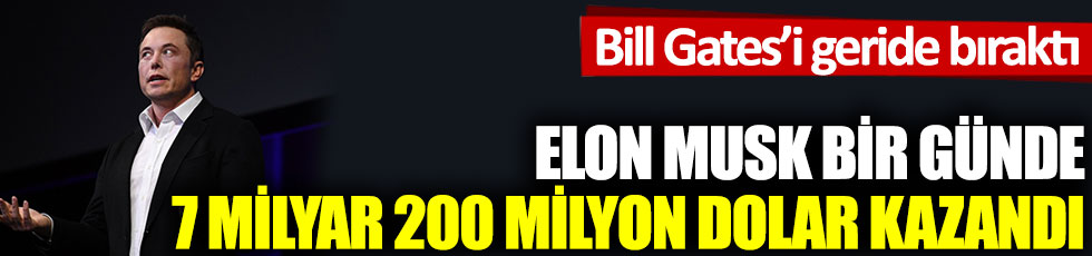 Elon Musk bir günde 7 milyar 200 milyon dolar kazandı. Bill Gates’i geride bıraktı
