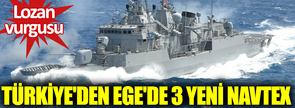 Türkiye'den Ege'de 3 yeni NAVTEX kararı ve Lozan vurgusu