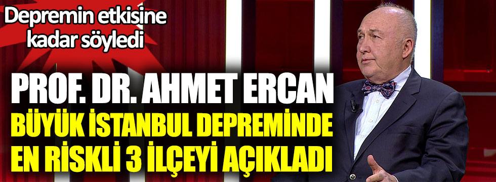 Prof. Dr. Ahmet Ercan büyük İstanbul depreminde en riskli 3 ilçeyi açıkladı. Depremin etkisine kadar söyledi