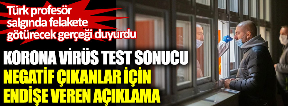 Türk profesör korona virüste felakete götürecek gerçeği duyurdu. Korona virüs test sonucu negatif çıkanlar için endişe veren açıklama