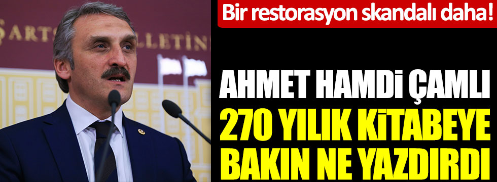 AKP’li Ahmet Hamdi Çamlı’dan tepki toplayan hamle: 270 yıllık kitabe bakın ne hale geldi