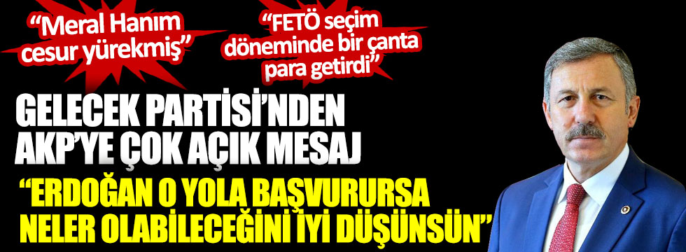 Gelecek Partisi'nden AKP'ye çok açık mesaj "Erdoğan o yola başvurursa neler olabileceğini iyi düşünsün"