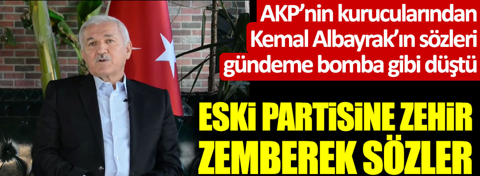 AKP'nin kurucularından Kemal Albayrak'ın sözleri gündeme bomba gibi düştü! Eski partisine zehir zemberek sözler