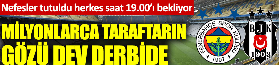 Fenerbahçe ile Beşiktaş dev derbide karşı karşıya geliyor. Nefesler tutuldu herkes saat 19.00'ı bekliyor