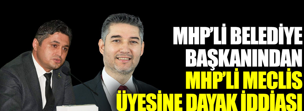 MHP’li belediye başkanından MHP’li meclis üyesine dayak iddiası