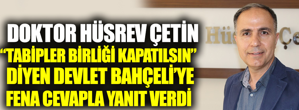 Doktor Hüsrev Çetin Türk Tabipler Birliği kapatılsın diyen MHP lideri Devlet Bahçeli’ye fena cevapla yanıt verdi. Siz hiç başınız sağolsun dediniz mi?