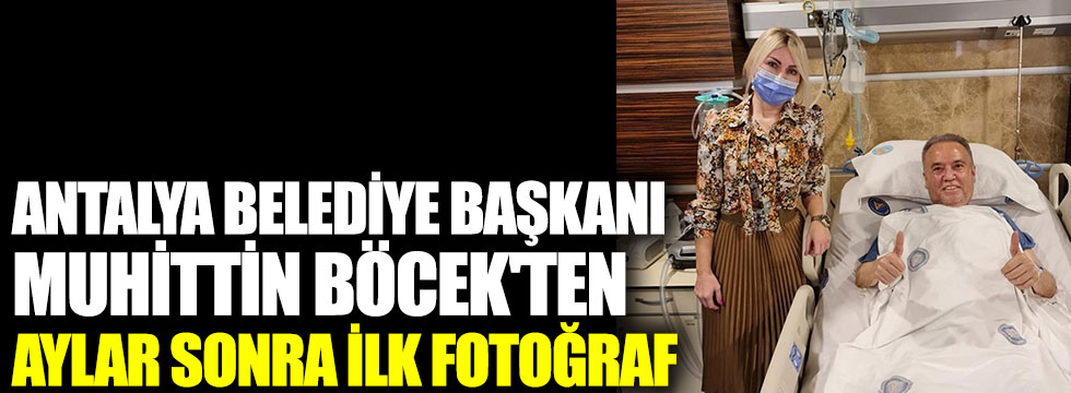 Antalya Büyükşehir Belediye Başkanı Muhittin Böcek'ten aylar sonra ilk fotoğraf