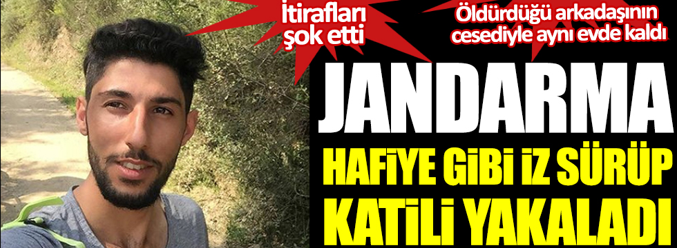 Jandarma hafiye gibi iz sürüp katili yakaladı. Bursa'da öldürdüğü arkadaşının cesediye aynı evde kaldı. İtirafları şok etti