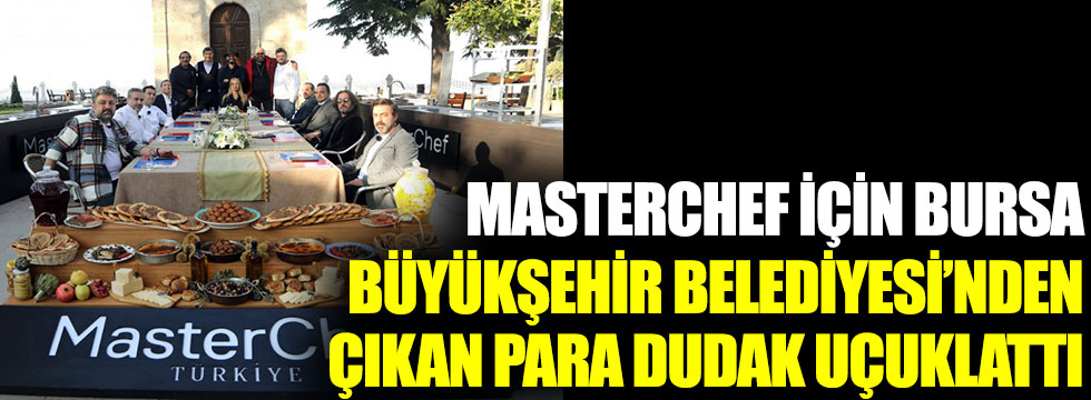 MasterChef için Bursa Büyükşehir Belediyesi'nin ödediği para dudak uçuklattı