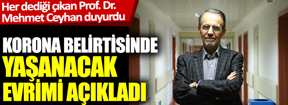 Her dediği çıkan Prof. Dr. Mehmet Ceyhan duyurdu. Korona belirtisinde yaşanacak evrimi açıkladı