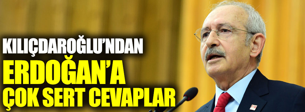 Kemal Kılıçdaroğlu'ndan Erdoğan'a çok sert cevaplar