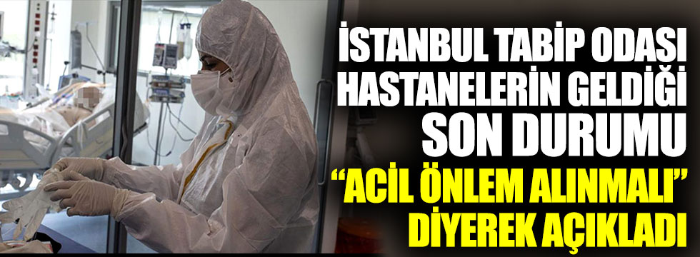 İstanbul Tabip Odası hastanelerin geldiği son durumu acil önlem alınmalı diyerek açıkladı 