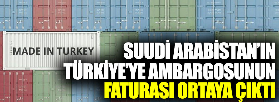 Suudi Arabistan’ın Türkiye’ye ambargosunun faturası ortaya çıktı 