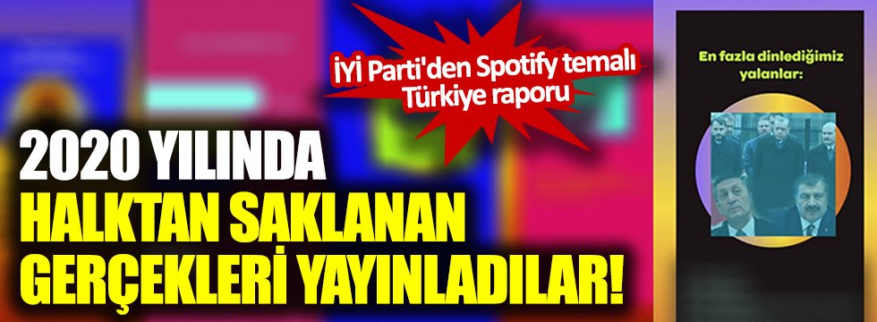 2020 yılında halktan saklanan gerçekleri yayınladılar! İYİ Parti'den Spotify temalı Türkiye raporu