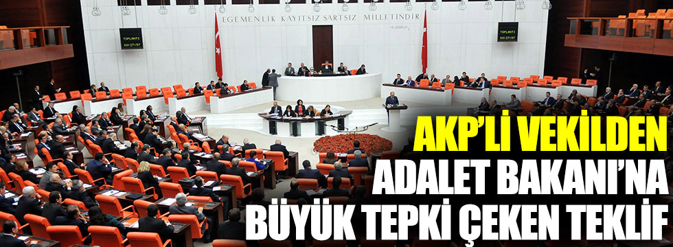 AKP’li vekilden Adalet Bakanı’na büyük tepki çeken teklif 