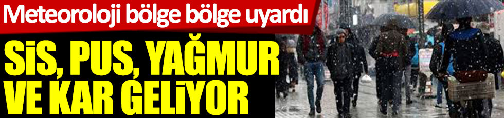 Sis, pus, yağmur ve kar geliyor. Meteoroloji bölge bölge uyardı