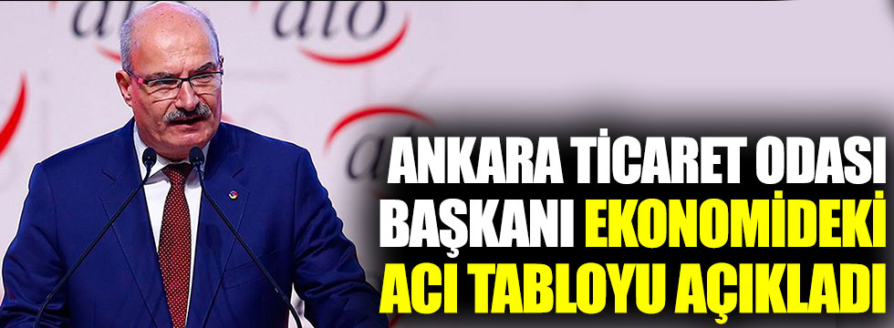 Ankara Ticaret Odası Başkanı ekonomideki acı gerçeği açıkladı