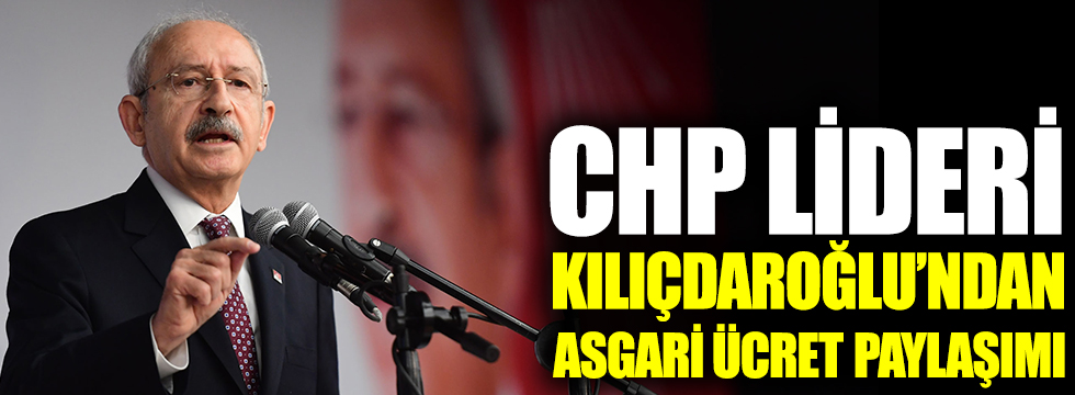 CHP lideri Kılıçdaroğlu'ndan asgari ücret paylaşımı