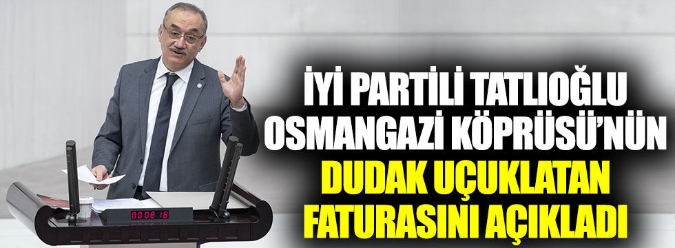 İYİ Partili İsmail Tatlıoğlu Osmangazi Köprüsü’nün 19 yıllık dudak uçuklatan faturasını açıkladı