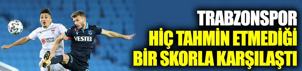 Trabzonspor, Sivasspor'a karşı hiç tahmin etmediği bir skorla karşılaştı