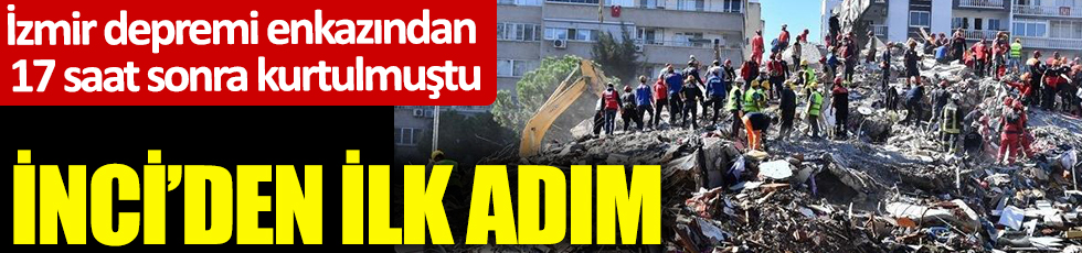 İzmir depremi enkazından 17 saat sonra kurtulmuştu.  Umudun sembol çocukları arasında yer alan İnci'den ilk adım