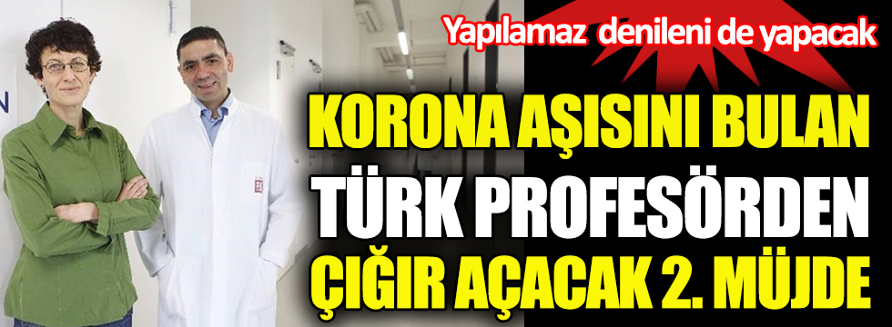 Korona virüs aşısını bulan Türk profesörden çığır açacak 2. müjde. Yapılamaz denileni de yapacak
