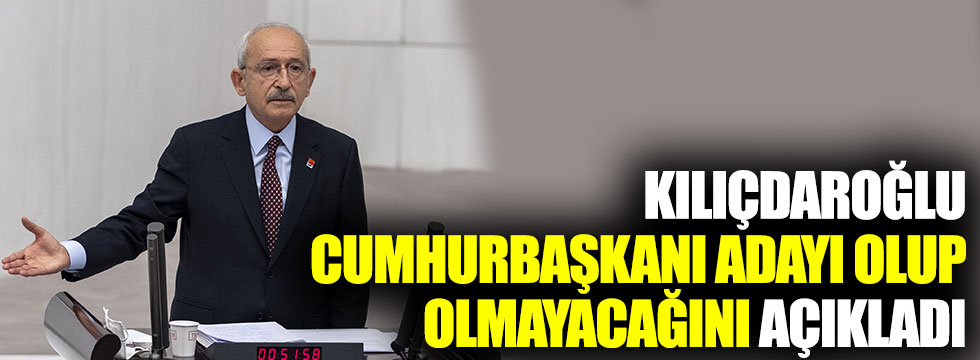 CHP Genel Başkanı Kılıçdaroğlu, Cumhurbaşkanı adayı olup olmayacağını açıkladı