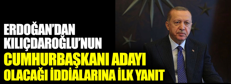 Erdoğan’dan Kılıçdaroğlu’nun Cumhurbaşkanı adayı olacağı iddialarına ilk yanıt