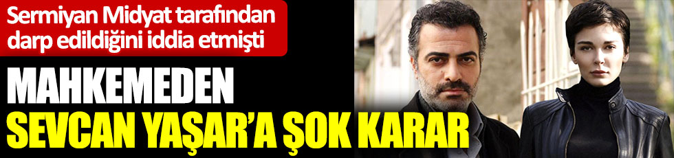 Sermiyan Midyat tarafından darp edildiğini iddia eden Sevcan Yaşar'a şok karar