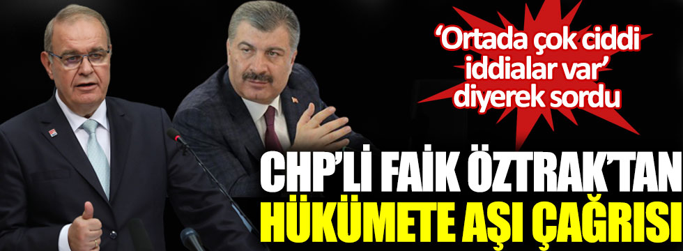 CHP’li Faik Öztrak’tan hükümete korona aşısı çağrısı, Ortada çok ciddi iddialar var diyerek sordu!