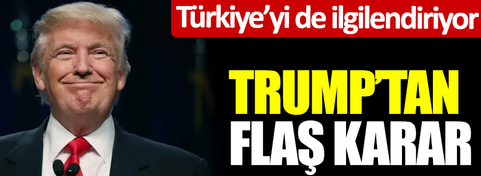 Türkiye'yi de ilgilendiriyor Trump'tan flaş karar