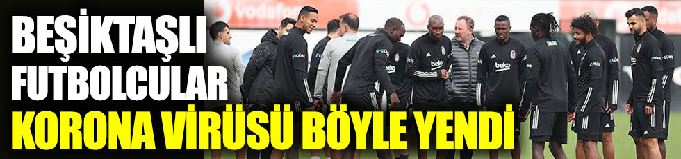 Beşiktaşlı futbolcular korona virüsü kekik özü ile yendi